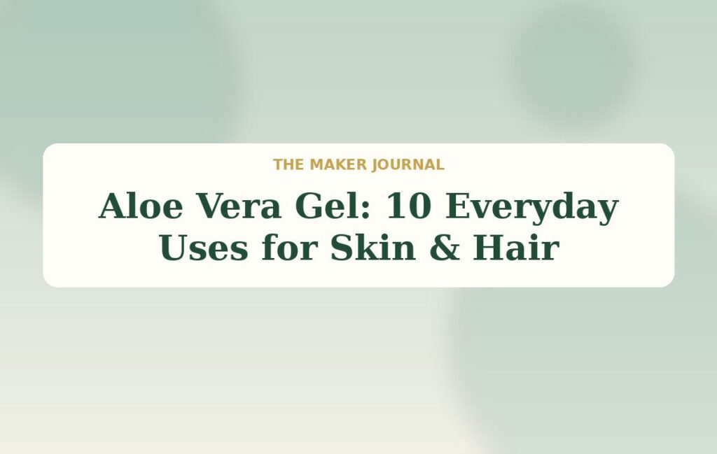 Aloe Vera Gel: 10 Everyday Uses for Skin & Hair