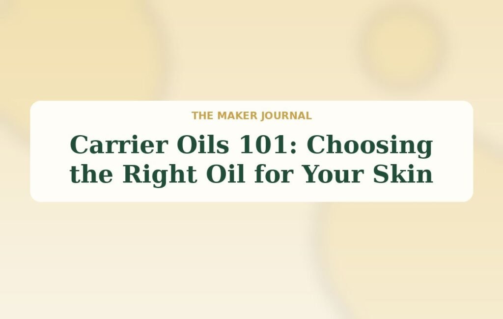 Carrier Oils 101: Choosing the Right Oil for Your Skin